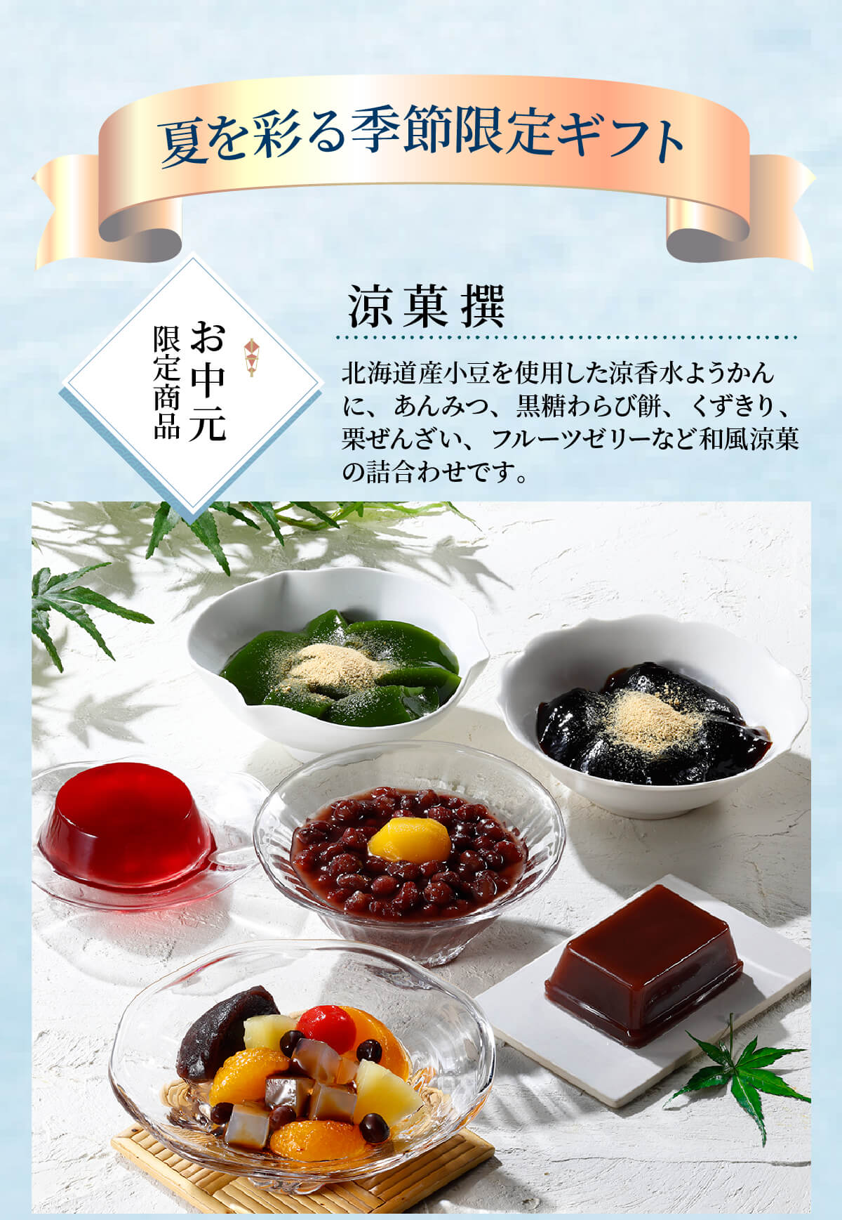 涼菓撰_北海道産小豆を使用した涼香水ようかんに、あんみつ、抹茶くず餅、栗ぜんざい、フルーツゼリーなど、和風涼菓の詰合わせです。
