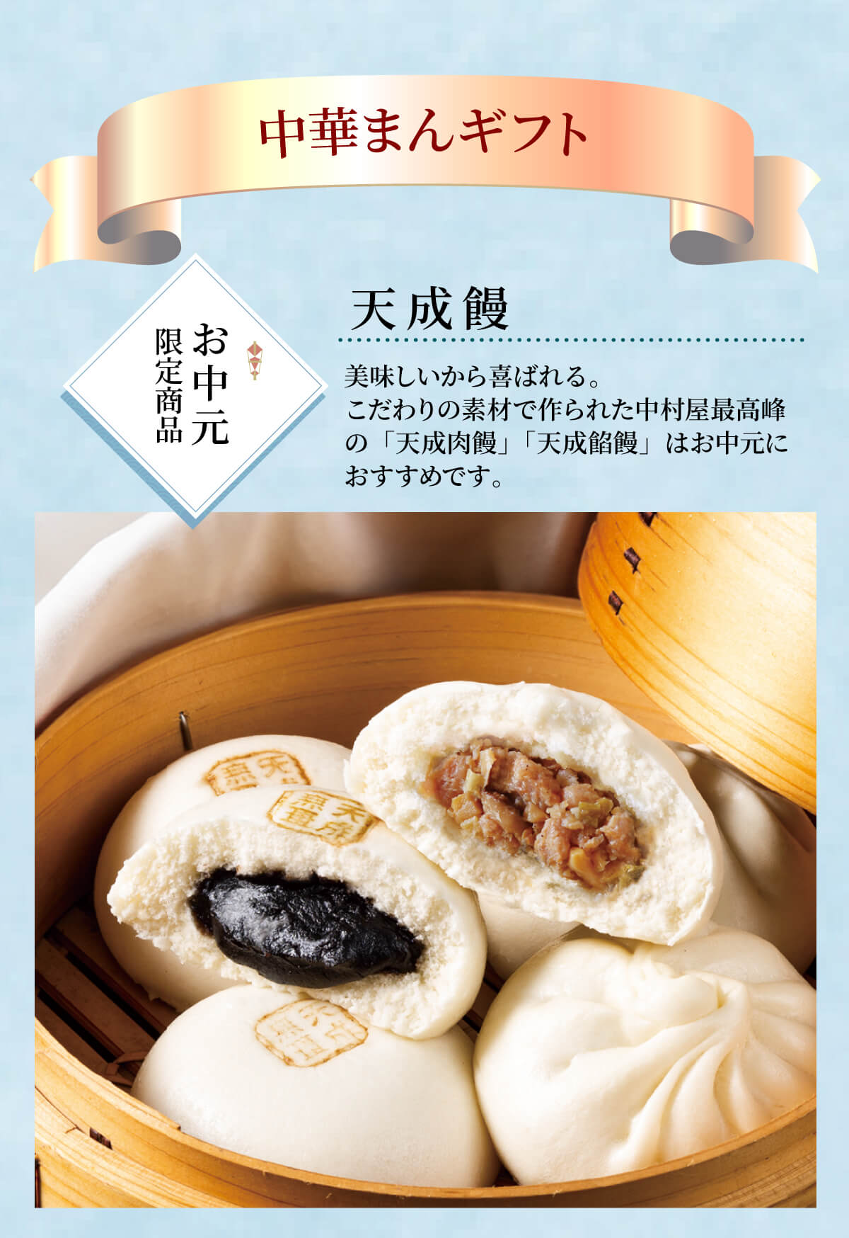 中華まんギフト。美味しいから喜ばれる。こだわりの素材で作られた中村屋最高峰の「天成肉饅」「天成餡饅」はお中元におすすめです。